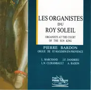 Louis Marchand , Jean-François Dandrieu , Louis-Nicolas Clérambault , André Raison / Pierre Bardon - Les Organistes Du Roy Soleil = Organists At The Court Of The Sun King