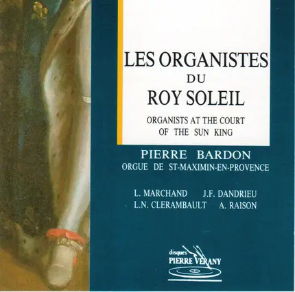 Louis Marchand , Jean-François Dandrieu , Louis-Nicolas Clérambault , André Raison / Pierre Bardon - Les Organistes Du Roy Soleil = Organists At The Court Of The Sun King