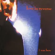 Love in Reverse - I Was Here