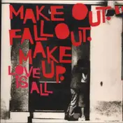 Love Is All - Make Out. Fall Out. Make Up.