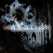 Love Like Blood - Enslaved + Condemned