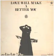 Love Live Life - Love Will Make a Better You