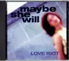 CD - Love Riot - Maybe She Will