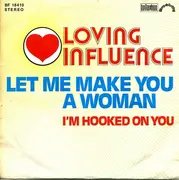 7'' - Loving Influence - Let Me Make You A Woman / I'm Hooked On You
