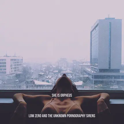 Low Zero And The Unknown Pornography Sirens - She Is Orpheus