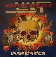 Lunatics Without Skateboards Inc - Welcome To The Asylum