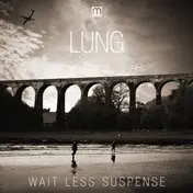 Lung - Wait Less Suspense
