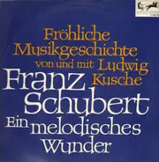 Ludwig Kusche - Fröhliche Musikgeschichte: F. Schubert ein melodisches Wunder