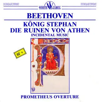 Beethoven - König Stephan, Die Ruinen Von Athen, Incidental Music, Prometheus Overture
