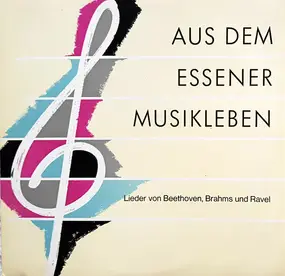 Ludwig Van Beethoven - Aus Dem Essener Musikleben: Lieder Von Beethoven, Brahms Und Ravel