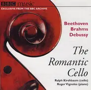 Ludwig Van Beethoven , Johannes Brahms , Claude Debussy , Ralph Kirshbaum , Roger Vignoles - The Romantic Cello