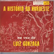 Luiz Gonzaga - A História Do Nordeste Na Voz De