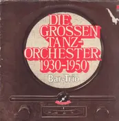 Bar Trio - Die großen Tanz-Orchester 1930-1950