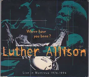 Luther Allison - Where Have You Been? - Live In Montreux 1976 - 1994