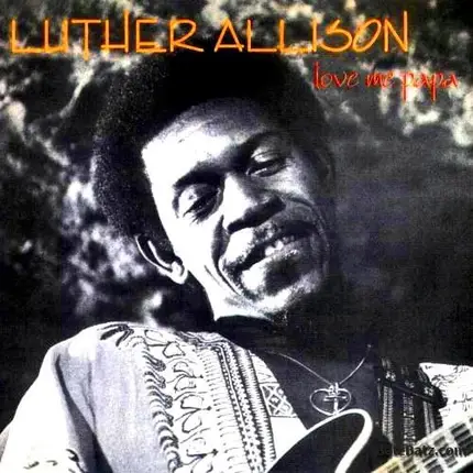 Luther Allison - Love Me Papa