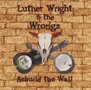 CD - Luther Wright & The Wrongs - Rebuild The Wall