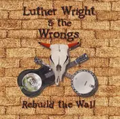 Luther Wright & The Wrongs - Rebuild the Wall