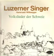 Luzerner Singer / Hänsruedi Willisegger - Volkslieder der Schweiz