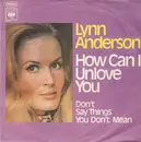 7inch Vinyl Single - Lynn Anderson - How Can I Unlove You