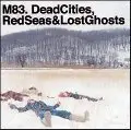 M83 - Dead Cities,Red Seas & Lost Ghosts