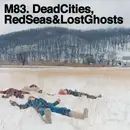 LP - M83 - Dead Cities Red.. - .. SEAS & LOST GHOSTS =180GR=