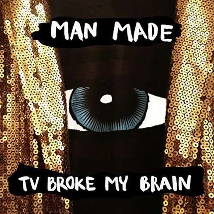 Man Made - TV Broke My Brain