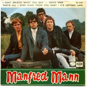 Manfred Mann - I Can't Believe What You Say / Driva Man / That's All I Ever Want From You Baby / It's Getting Late