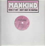 Mankind - Make It Hot/ Don't Keep Me Waiting