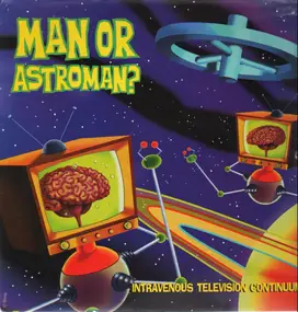 Man or Astro-man? - Intravenous Television Continuum