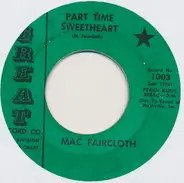 Mac Faircloth - Part Time Sweetheart / Who But You