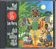 Mad Professor & Lee Perry - Dub Take the Voodoo Out of Reggae