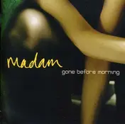 MADAM - GONE BEFORE MORNING