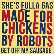 Made For Chickens By Robots - She's Fulla Gas / Get Off My Sausage