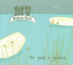 Madison Violet - The Good In Goodbye