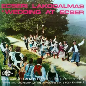 Magyar Állami Népi Együttes Ének- És Zenekara - Ecseri Lakodalmas = Wedding At Ecser