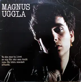 Magnus Uggla - Va Ska Man Ta Livet Av Sig För När Man Ändå Inte Får Höra Snacket Efteråt