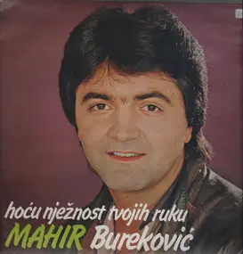 Mahir Bureković - Hoću Nježnost Tvojih Ruko