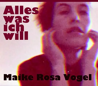 Maike Rosa Vogel - Alles Was Ich Will
