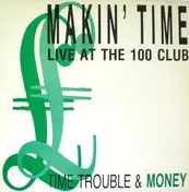 Makin' Time - Time Trouble And Money (Live At The 100 Club)