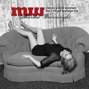 martha wainwright - I Know You're Married But I've Got Feelings Too