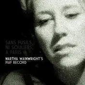 martha wainwright - Sans Fusils, Ni Souliers, À Paris: Martha Wainwright's Piaf Record