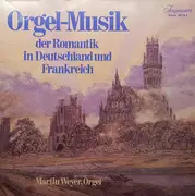 Double LP - Martin Weyer - Orgel-Musik Der Romantik In Deutschland Und Frankreich