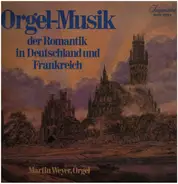 Martin Weyer, Orgel - Orgel-Musik der Romantik in Deutschland und Frankreich