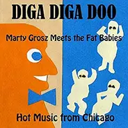 Marty Grosz Meets The Fat Babies - Diga Diga Doo: Hot Music from Chicago