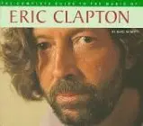 Marc Roberty - The Complete Guide to the Music of . . . : Eric Clapton