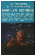 Marilyn Monroe - La Fantastica E Indimenticabile Marilyn Monroe