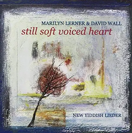 Marilyn Lerner & Dave Wall - Still Soft Voiced Heart: New Yiddish Lieder