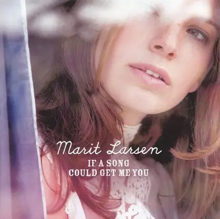 Marit Larsen - If a song could get me you