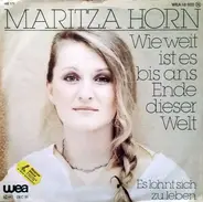 Maritza Horn - Wie weit ist es bis ans Ende dieser Welt / Es lohnt sich zu leben