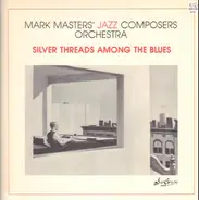 Mark Masters' Jazz Composers Orchestra - Silver Threads Among The Blues